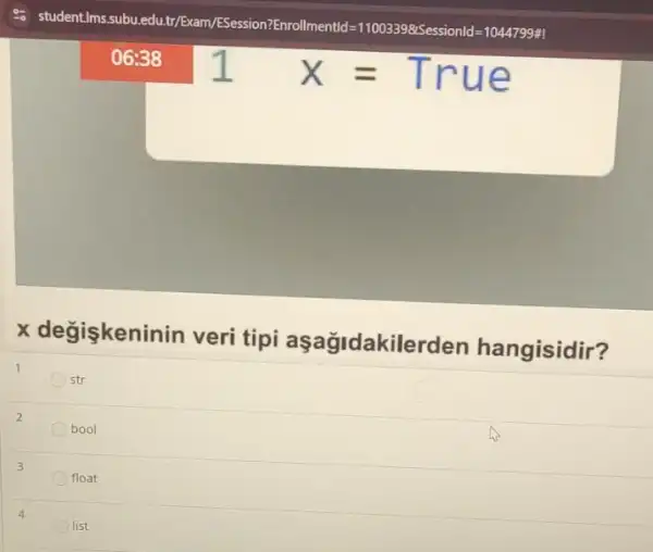 06:38
X=	e
x degişkeni nin veri tipi aşağidakilerden hangisidir?
str
bool
float
list