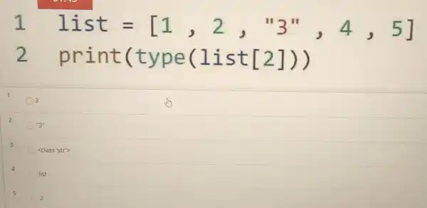 1 1ist=[1,2,"3",4,5]
2 prin t(ty pe(l ist[2
3
"3"
<class 'str'>
list
5
2