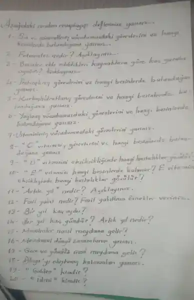 1- Juve minerallering uncudumu adaki gōrederiai ve hangi
besinlerde bulundagumen your
2- Fotosentez nedir ? Aadday __
3-Besinler elde edildikler kaymaklara
agrill
proteinhon we hangs
yourarz-
ve hang
undugumu yazanz.
reulerion we
bulundagana yazuar2-
7-Uitaminlessop goresdering
hangs besinlerde
(1) 00	hangs house