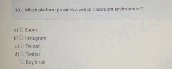 10- Which platform provides a virtual classroom environment?
a) Zoom
b) Instagram
c) Twitter
d) Twitter
Bos birak