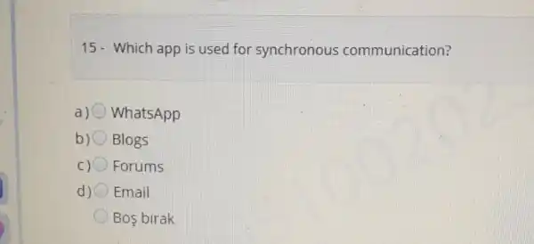 15- Which app is used for synchronous communication?
a) WhatsApp
b) Blogs
c) Forums
d) Email
Bos birak