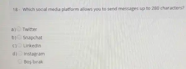 18- Which social media platform allows you to send messages up to 280 characters?
a)O Twitter
b)O Snapchat
C) Linkedln
d) Instagram
Bos birak