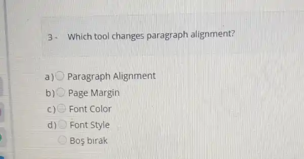 3- Which tool changes paragraph alignment?
a) Paragraph Alignment
b) Page Margin
C) Font Color
d) Font Style
Bos birak