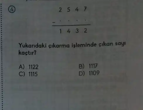 4
Yukaridaki gikarma isleminde cikan say!
kactir?
A) 1122
B) 1117
C) 1115
D) 1109