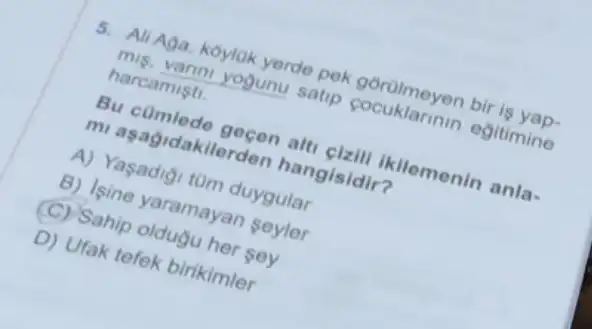 5. Allinga, koylok bir
harcamisti
idakilerden hangisidir?
kllemenin anla-
A) Yasadid
(3) Jane yaramayan seyler
(C) Sahip
D) Utak tefek birikimler