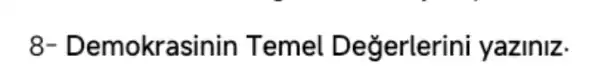 8- Demokras ;inin Temel De gerlerini yaziniz.