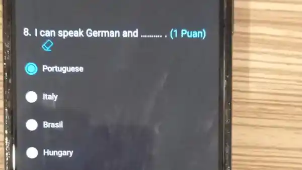 8. I can speak German and .. __ (1 Puan)
Portuguese
Italy
Brasil
Hungary