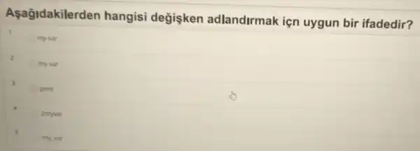 Aşağidakile rden hangisi degisken adlandirmak içn uygun bir ifadedir?
my-var
my var
print
2myvar
my yar