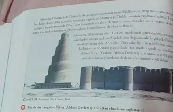 Abbuiler Diocminde Turblete Arap rocearlar arasinda ticari Hipkiler arto. Arap tuccarlann ethingle
ler, Islam dinini daha yakandan tanmaya bapladive Idaminetin Turkler arassnda yaplmas
lamperi kabul etmesinde Galk Tann inancandayer alan tek tannya iman, olimden sonra yajamin done
tann kin kurban kesilmesi gibi inanglarm Islam dininde de olmas etkilidir.
(2) Tarklerin hangiorellikleri Abbasi Devleti içinde etkin olmalarm saglamistir?