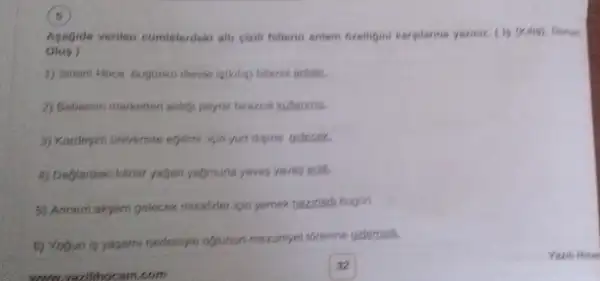 Agagida veriten cumielerdeki ali giall fillerin antam Grelligini kargilarina yazine. (10 (Kdlo))Durum
Olus)
1) Sinem Hoca bugonku derste is(kilig) finterini aritatit.
2) Babamin marketten aidio peynir birazcik kutenmis.
3) Kardegim Universite efficm ipin yurt disins gidecek.
4) Daglardaki kariar yagan yagmurla yavas yavas srith.
5) Annem aksam gelecek misafirier ipin yemek hazitiadi bugun
6) Yogun is yagam medeninge ofjuniun mezunyel torenine gidemedi.
were rezilihocam.com