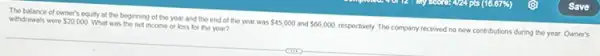 The balance of owner's equity at the beginning of the year and the end of the year was
 45,000 and 66,000
respectively. The company received no new contnbutions during the year. Owner's
withdrawals were 20,000
What was the net income or loss for the year?