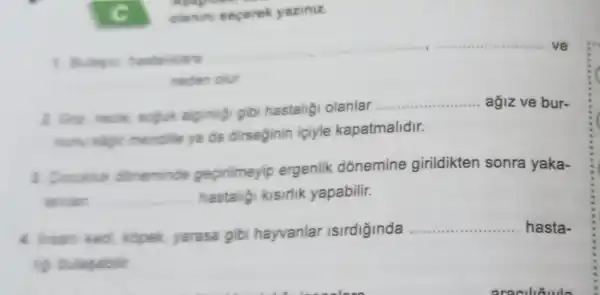 c
1. Buispic hastaikiara
neden olur
sopuk aiginlig gibi hastalig olanlar
__ agiz ve bur-
mendile ya de dirseginin iciyle kapatmalidir.
1. Cocukis doneminde gepirilmeyip ergenlik donemine girildikten sonra yaka-
ianian __ hastaligi kisirlik yapabilir.
4. Insan ked kopek, yarasa gibi hayvanlar Isirdiğinda
__ hasta-
up bulapablit
olanin secerek yaziniz.