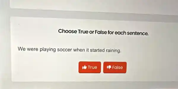 Choose True or False for each sentence.
We were playing soccer when it started raining.