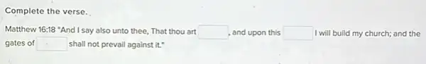 Complete the verse.
Matthew 16:18 "And Isay also unto thee, That thou art square  and upon this square  I will build my church;and the
gates of square  shall not prevail against it."