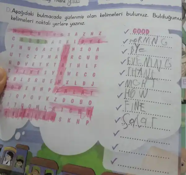 __
kelimeleri noktal yerlere yaziniz.
Asagidaki bulmacada gizlenmis olan kelimeleri bulunuz . Buldugunu
__ ......................................................................
__
__
__
__
__
__
__
__
__
__
__