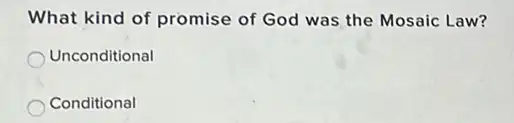 What kind of promise of God was the Mosaic Law?
Unconditional
Conditional