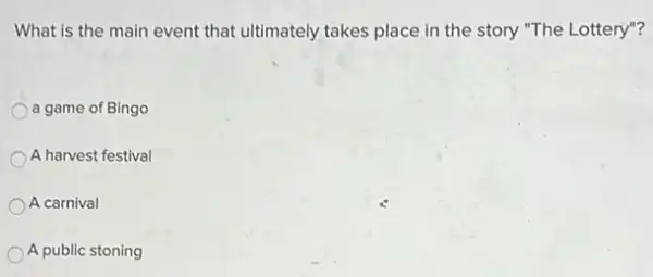 What is the main event that ultimately takes place in the story "The Lottery"?
a game of Bingo
A harvest festival
A carnival
A public stoning
