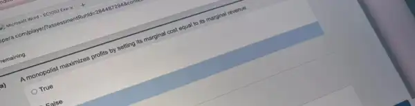 pera.com/player?assessmentpund =284872948 com
A monopolist maximize profits by setting its marginal cost equal to its marginal revenue.
a)
True