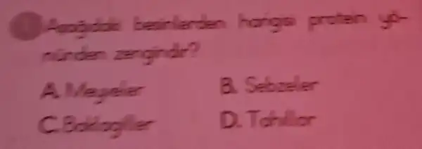 protein yo
nunden zengindi?
A. Meyeler
B. Sebreler
C. Boblogiller
D. Tahillar