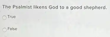 The Psalmist likens God to a good shepherd.
True
False