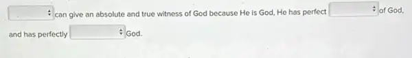 square  can give an absolute and true witness of God because He is God, He has perfect
square  of God,
and has perfectly
square  God.