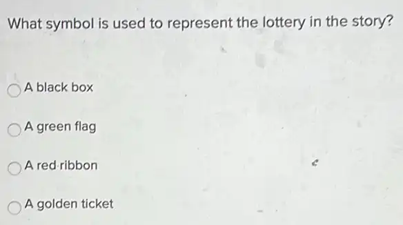 What symbol is used to represent the lottery in the story?
A black box
A green flag
A red-ribbon
A golden ticket