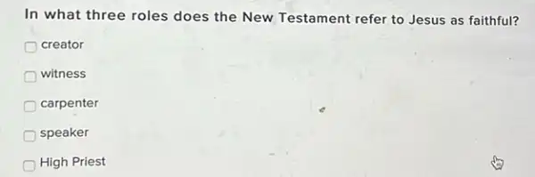 In what three roles does the New Testament refer to Jesus as faithful?
creator
witness
carpenter
speaker
High Priest