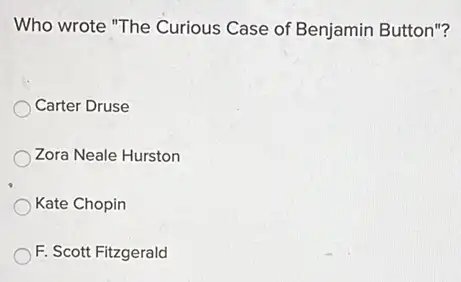 Who wrote "The Curious Case of Benjamin Button"?
Carter Druse
Zora Neale Hurston
Kate Chopin
F. Scott Fitzgerald