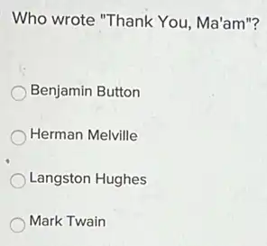 Who wrote "Thank You Ma'am"?
Benjamin Button
Herman Melville
Langston Hughes
Mark Twain