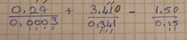 (0,27)/(0,0003)+(3,410)/(0,341)-(1,50)/(0,15)