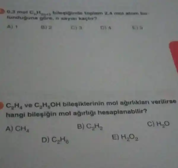 0.3 mol C_(n)H_(2n+2) bilegiginde toplam 2,4 mol atom bu-
lunduguna góre, n sayems kactir?
A) 1
B) 2
C) 3
D) 4
E) 5
C_(2)H_(4) ve C_(2)H_(5)OH
bileşikleri nin mol agurliklar verilirse
hangi bilesigir mol agirligi hesaplanabilir?
A) CH_(4)
B) C_(2)H_(2)
C) H_(2)O
D) C_(2)H_(6)
E) H_(2)O_(2)