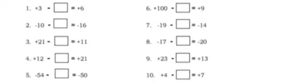 1. +3-square =+6
6 +100-square =+9
2. -10cdot square =-16
7 -19-square =-14
3 +21-square =+11
8 -17-square =-20
4 +12-square =+21
9. +23-square =+13
5 -54-square =-50
10. +4-square =+7