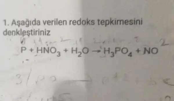 1. Asagida verilen redoks tepkimesini
denklestiriniz
P+HNO_(3)+H_(2)Oarrow H_(3)PO_(4)+NO