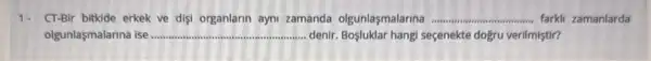 1. CT-Bir bitkide erkek ve dişi organlarin ayni zamanda olgunlasmalarina __ - farkli zamanlarda
olgunlaşmalarina ise... __ ... denir seçenekte doğru verilmiştir?