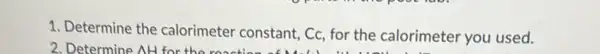 1. Determine the calorimeter constant , Cc, for the calorimeter you used.