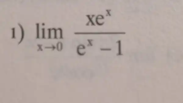 1) lim _(xarrow 0)(xe^x)/(e^x)-1