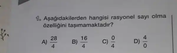 10 Asagidakile rden hangisi rasyonel sayi olma
ozelligini tasimamaktadir?
A) (28)/(4)
B) (16)/(4)
(0)/(4)
D) (4)/(0)