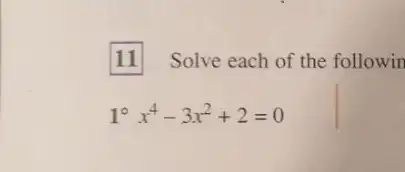 11 Solve each of the followin
1^0x^4-3x^2+2=0