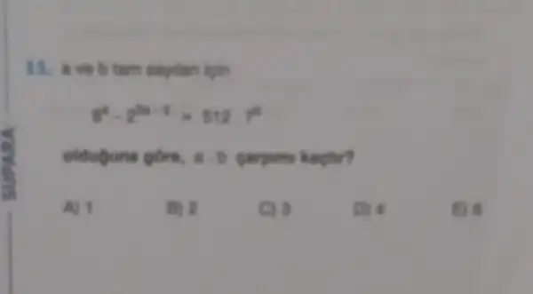 11. a ve b tam sayilan igin
e^t-2^th-1=512.7
a.b
A) 1
B) 2
C) 3
D) 4