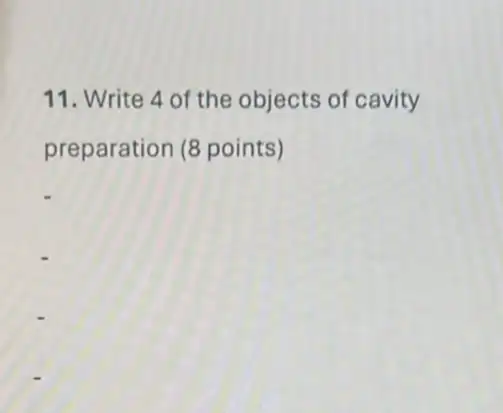 11. Write 4 of the objects of cavity
preparation (8 points)