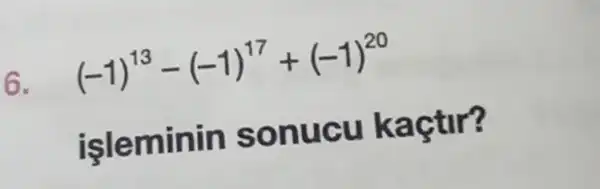 (-1)^13-(-1)^17+(-1)^20
isle minin so nu cu kaçtir?