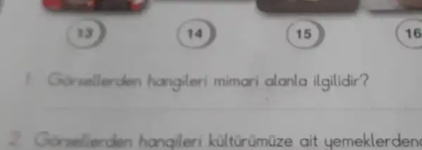 13
Gorsellerden hangileri mimari alanla ilgilidir?
Gorsellerden hangileri kültürümüze ait yemeklerden
14
15