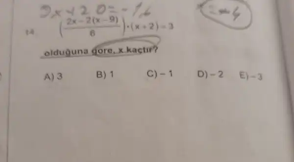 14.
((2x-2(x-9))/(6))cdot (x+2)=3
olduguna gore
A) 3
B) 1
C) -1
D) -2
E) -3