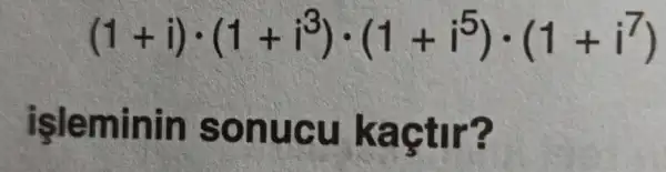 (1+i)cdot (1+i^3)cdot (1+i^5)cdot (1+i^7)
işle minin's onuc u ka