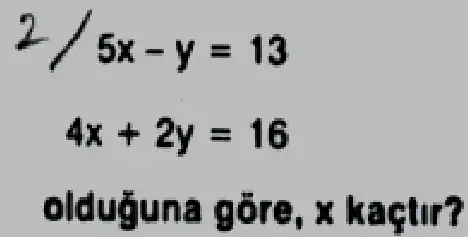 [

2 / 5 x-y=13 
4 x+2 y=16

]
olduğuna göre, x kaçtır?