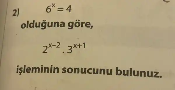 2)
6^x=4
oldugu na gõ re
2^x-2cdot 3^x+1
isleminin sonu cunu bulun UZ.