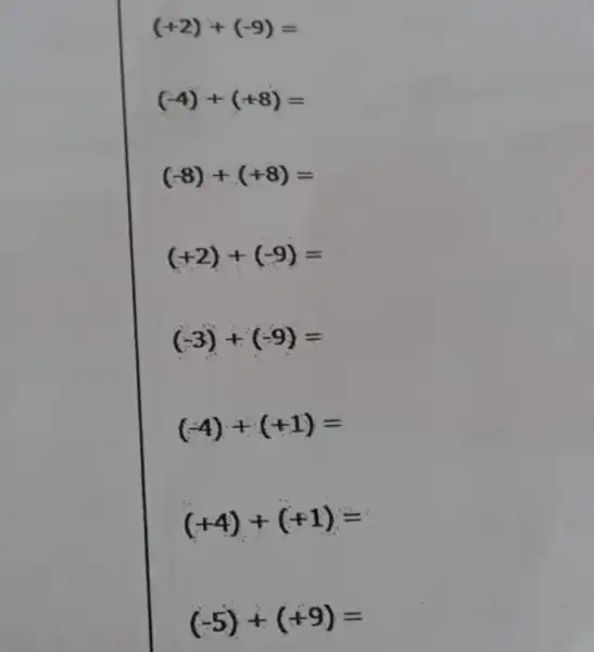 (+2)+(-9)=
(-4)+(+8)=
(-8)+(+8)=
(+2)+(-9)=
(-3)+(-9)=
(-4)+(+1)=
(+4)+(+1)=
(-5)+(+9)=