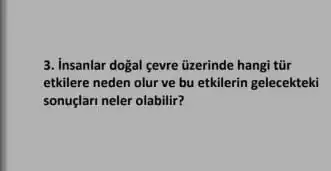 3. Insanlar doğal gevre tizerinde hangi tũr
etkilere neden olur ve bu etkilerin gelecekteki
sonuçlari neler olabilir?