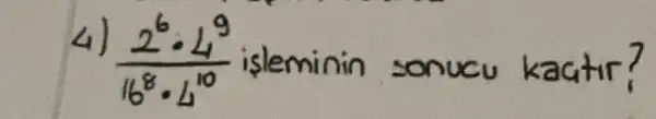 4) (2^6 cdot 4^9)/(16^8) cdot 4^(10) işleminin sonucu kactir?