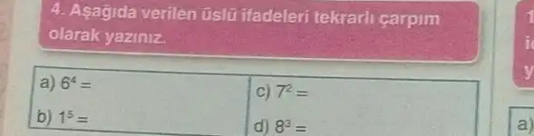 4. Asagida verilen tislüi ifadeleri tekrarli carpim
olarak yaziniz
a) 6^4=
C) 7^2=
b) 1^5=
d) 8^3=
a)